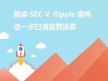 专业律师解读 SEC与Ripple诉讼案件 进一步扫清监管迷雾